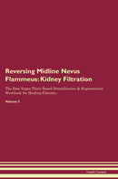 Reversing Midline Nevus Flammeus: Kidney Filtration The Raw Vegan Plant-Based Detoxification & Regeneration Workbook for Healing Patients. Volume 5
