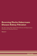 Reversing Mucha Habermann Disease: Kidney Filtration The Raw Vegan Plant-Based Detoxification & Regeneration Workbook for Healing Patients. Volume 5