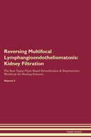Reversing Multifocal Lymphangioendotheliomatosis: Kidney Filtration The Raw Vegan Plant-Based Detoxification & Regeneration Workbook for Healing Patients. Volume 5