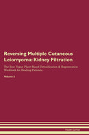 Reversing Multiple Cutaneous Leiomyoma: Kidney Filtration The Raw Vegan Plant-Based Detoxification & Regeneration Workbook for Healing Patients. Volume 5