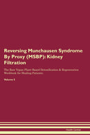 Reversing Munchausen Syndrome By Proxy (MSBP): Kidney Filtration The Raw Vegan Plant-Based Detoxification & Regeneration Workbook for Healing Patients. Volume 5