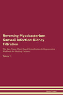 Reversing Mycobacterium Kansasii Infection: Kidney Filtration The Raw Vegan Plant-Based Detoxification & Regeneration Workbook for Healing Patients. Volume 5