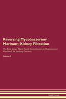 Reversing Mycobacterium Marinum: Kidney Filtration The Raw Vegan Plant-Based Detoxification & Regeneration Workbook for Healing Patients. Volume 5