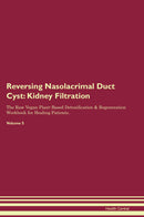 Reversing Nasolacrimal Duct Cyst: Kidney Filtration The Raw Vegan Plant-Based Detoxification & Regeneration Workbook for Healing Patients. Volume 5