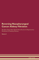 Reversing Nasopharyngeal Cancer: Kidney Filtration The Raw Vegan Plant-Based Detoxification & Regeneration Workbook for Healing Patients. Volume 5
