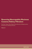 Reversing Neuropathia Mucinosa Cutanea: Kidney Filtration The Raw Vegan Plant-Based Detoxification & Regeneration Workbook for Healing Patients. Volume 5