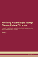 Reversing Neutral Lipid Storage Disease: Kidney Filtration The Raw Vegan Plant-Based Detoxification & Regeneration Workbook for Healing Patients. Volume 5