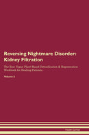 Reversing Nightmare Disorder: Kidney Filtration The Raw Vegan Plant-Based Detoxification & Regeneration Workbook for Healing Patients. Volume 5