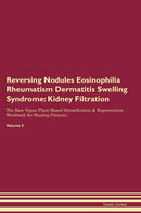 Reversing Nodules Eosinophilia Rheumatism Dermatitis Swelling Syndrome: Kidney Filtration The Raw Vegan Plant-Based Detoxification & Regeneration Workbook for Healing Patients. Volume 5