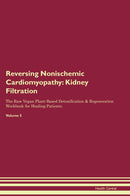 Reversing Nonischemic Cardiomyopathy: Kidney Filtration The Raw Vegan Plant-Based Detoxification & Regeneration Workbook for Healing Patients. Volume 5