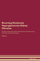 Reversing Nonketotic Hyperglycinemia: Kidney Filtration The Raw Vegan Plant-Based Detoxification & Regeneration Workbook for Healing Patients. Volume 5