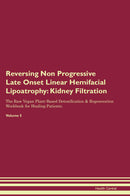 Reversing Non Progressive Late Onset Linear Hemifacial Lipoatrophy: Kidney Filtration The Raw Vegan Plant-Based Detoxification & Regeneration Workbook for Healing Patients. Volume 5