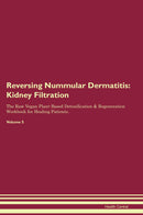 Reversing Nummular Dermatitis: Kidney Filtration The Raw Vegan Plant-Based Detoxification & Regeneration Workbook for Healing Patients. Volume 5