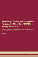 Reversing Obsessive Compulsive Personality Disorder (OCPD): Kidney Filtration The Raw Vegan Plant-Based Detoxification & Regeneration Workbook for Healing Patients. Volume 5