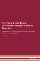 Reversing Occult Spinal Dysraphism Sequence: Kidney Filtration The Raw Vegan Plant-Based Detoxification & Regeneration Workbook for Healing Patients. Volume 5