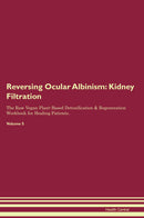Reversing Ocular Albinism: Kidney Filtration The Raw Vegan Plant-Based Detoxification & Regeneration Workbook for Healing Patients. Volume 5