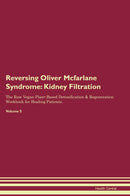 Reversing Oliver Mcfarlane Syndrome: Kidney Filtration The Raw Vegan Plant-Based Detoxification & Regeneration Workbook for Healing Patients. Volume 5