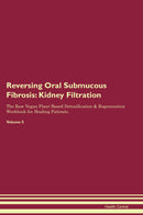 Reversing Oral Submucous Fibrosis: Kidney Filtration The Raw Vegan Plant-Based Detoxification & Regeneration Workbook for Healing Patients. Volume 5