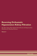 Reversing Orthostatic Hypotension: Kidney Filtration The Raw Vegan Plant-Based Detoxification & Regeneration Workbook for Healing Patients. Volume 5