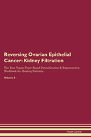 Reversing Ovarian Epithelial Cancer: Kidney Filtration The Raw Vegan Plant-Based Detoxification & Regeneration Workbook for Healing Patients. Volume 5