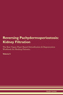 Reversing Pachydermoperiostosis: Kidney Filtration The Raw Vegan Plant-Based Detoxification & Regeneration Workbook for Healing Patients. Volume 5