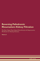 Reversing Palindromic Rheumatism: Kidney Filtration The Raw Vegan Plant-Based Detoxification & Regeneration Workbook for Healing Patients. Volume 5