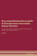 Reversing Palisaded Neutrophilic & Granulomatous Dermatitis: Kidney Filtration The Raw Vegan Plant-Based Detoxification & Regeneration Workbook for Healing Patients. Volume 5