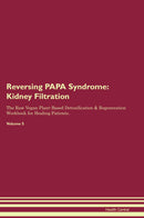 Reversing PAPA Syndrome: Kidney Filtration The Raw Vegan Plant-Based Detoxification & Regeneration Workbook for Healing Patients. Volume 5