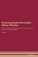 Reversing Papular Dermatitis: Kidney Filtration The Raw Vegan Plant-Based Detoxification & Regeneration Workbook for Healing Patients. Volume 5