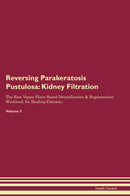Reversing Parakeratosis Pustulosa: Kidney Filtration The Raw Vegan Plant-Based Detoxification & Regeneration Workbook for Healing Patients. Volume 5