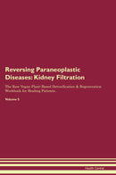 Reversing Paraneoplastic Diseases: Kidney Filtration The Raw Vegan Plant-Based Detoxification & Regeneration Workbook for Healing Patients. Volume 5