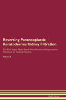 Reversing Paraneoplastic Keratoderma: Kidney Filtration The Raw Vegan Plant-Based Detoxification & Regeneration Workbook for Healing Patients. Volume 5