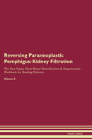 Reversing Paraneoplastic Pemphigus: Kidney Filtration The Raw Vegan Plant-Based Detoxification & Regeneration Workbook for Healing Patients. Volume 5