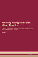 Reversing Paratyphoid Fever: Kidney Filtration The Raw Vegan Plant-Based Detoxification & Regeneration Workbook for Healing Patients. Volume 5