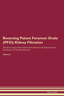 Reversing Patent Foramen Ovale (PFO): Kidney Filtration The Raw Vegan Plant-Based Detoxification & Regeneration Workbook for Healing Patients. Volume 5