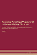 Reversing Pemphigus Vegetans Of Hallopeau: Kidney Filtration The Raw Vegan Plant-Based Detoxification & Regeneration Workbook for Healing Patients. Volume 5