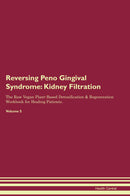 Reversing Peno Gingival Syndrome: Kidney Filtration The Raw Vegan Plant-Based Detoxification & Regeneration Workbook for Healing Patients. Volume 5