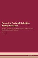 Reversing Perianal Cellulitis: Kidney Filtration The Raw Vegan Plant-Based Detoxification & Regeneration Workbook for Healing Patients. Volume 5