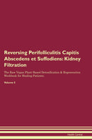 Reversing Perifolliculitis Capitis Abscedens et Suffodiens: Kidney Filtration The Raw Vegan Plant-Based Detoxification & Regeneration Workbook for Healing Patients. Volume 5