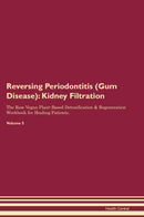 Reversing Periodontitis (Gum Disease): Kidney Filtration The Raw Vegan Plant-Based Detoxification & Regeneration Workbook for Healing Patients. Volume 5