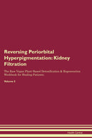 Reversing Periorbital Hyperpigmentation: Kidney Filtration The Raw Vegan Plant-Based Detoxification & Regeneration Workbook for Healing Patients. Volume 5
