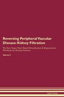 Reversing Peripheral Vascular Disease: Kidney Filtration The Raw Vegan Plant-Based Detoxification & Regeneration Workbook for Healing Patients. Volume 5