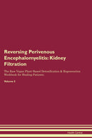 Reversing Perivenous Encephalomyelitis: Kidney Filtration The Raw Vegan Plant-Based Detoxification & Regeneration Workbook for Healing Patients. Volume 5
