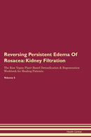 Reversing Persistent Edema Of Rosacea: Kidney Filtration The Raw Vegan Plant-Based Detoxification & Regeneration Workbook for Healing Patients. Volume 5