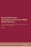 Reversing Pervasive Developmental Disorder (PDD): Kidney Filtration The Raw Vegan Plant-Based Detoxification & Regeneration Workbook for Healing Patients. Volume 5