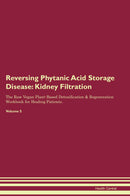 Reversing Phytanic Acid Storage Disease: Kidney Filtration The Raw Vegan Plant-Based Detoxification & Regeneration Workbook for Healing Patients. Volume 5