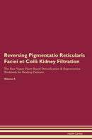 Reversing Pigmentatio Reticularis Faciei et Colli: Kidney Filtration The Raw Vegan Plant-Based Detoxification & Regeneration Workbook for Healing Patients. Volume 5