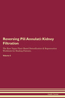 Reversing Pili Annulati: Kidney Filtration The Raw Vegan Plant-Based Detoxification & Regeneration Workbook for Healing Patients. Volume 5