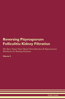 Reversing Pityrosporum Folliculitis: Kidney Filtration The Raw Vegan Plant-Based Detoxification & Regeneration Workbook for Healing Patients. Volume 5