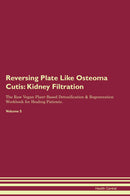 Reversing Plate Like Osteoma Cutis: Kidney Filtration The Raw Vegan Plant-Based Detoxification & Regeneration Workbook for Healing Patients. Volume 5